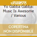 Yo Gabba Gabba: Music Is Awesome / Various cd musicale