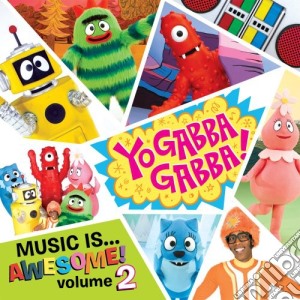 Yo Gabba Gabba - Music Is Awesome 2 cd musicale di Yo Gabba Gabba