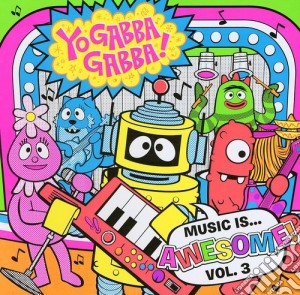 Yo Gabba Gabba - Music Is Awesome Vol.3 cd musicale di Yo Gabba Gabba