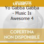 Yo Gabba Gabba - Music Is Awesome 4 cd musicale di Yo Gabba Gabba