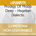 Prodigy Of Mobb Deep - Hegelian Dialectic cd musicale di Prodigy Of Mobb Deep