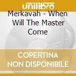 Merkavah - When Will The Master Come cd