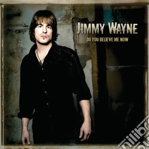 Jimmy Wayne - Do You Believe Me Now cd musicale di Jimmy Wayne