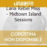 Lana Rebel Miss - Midtown Island Sessions cd