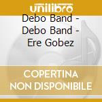 Debo Band - Debo Band - Ere Gobez cd musicale di Debo Band
