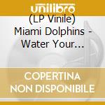 (LP Vinile) Miami Dolphins - Water Your Waiting For vinile