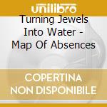 Turning Jewels Into Water - Map Of Absences cd