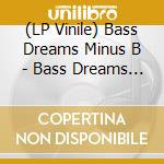 (LP Vinile) Bass Dreams Minus B - Bass Dreams Minus B vinile