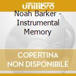 Noah Barker - Instrumental Memory cd musicale