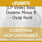 (LP Vinile) Bass Dreams Minus B - Oyaji Rock vinile