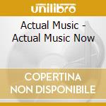 Actual Music - Actual Music Now cd