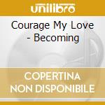 Courage My Love - Becoming cd