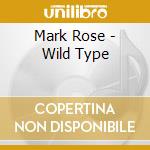Mark Rose - Wild Type cd musicale di Mark Rose