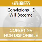 Convictions - I Will Become cd musicale di Convictions