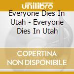 Everyone Dies In Utah - Everyone Dies In Utah cd musicale di Everyone Dies In Utah