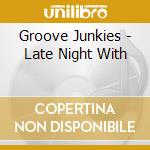 Groove Junkies - Late Night With cd