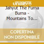 Jahyut The Furna Burna - Mountains To Climb cd