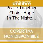 Peace Together Choir - Hope In The Night: Hymns Of Inspiration & Comfort cd musicale di Peace Together Choir
