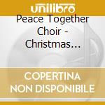 Peace Together Choir - Christmas Journey... Seeking Hope, Peace And Joy cd musicale di Peace Together Choir