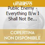 Public Enemy - Everything B/w I Shall Not Be Moved Limited Edition 7 Inch (7