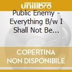 Public Enemy - Everything B/w I Shall Not Be Moved Limited Edition 7 Inch (7') cd