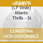 (LP Vinile) Atlantic Thrills - Iii vinile