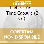Particle Kid - Time Capsule (2 Cd) cd musicale