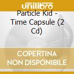 Particle Kid - Time Capsule (2 Cd) cd