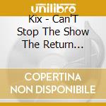 Kix - Can'T Stop The Show The Return (Cd+Dvd) cd musicale di Kix
