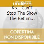 Kix - Can'T Stop The Show The Return (Cd+Dvd) cd