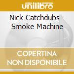 Nick Catchdubs - Smoke Machine cd musicale di Nick Catchdubs