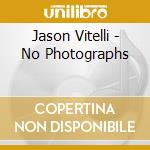 Jason Vitelli - No Photographs cd musicale di Jason Vitelli