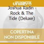 Joshua Radin - Rock & The Tide (Deluxe) cd musicale di Joshua Radin