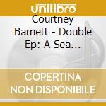 Courtney Barnett - Double Ep: A Sea Of Split Peas cd
