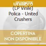 (LP Vinile) Polica - United Crushers vinile