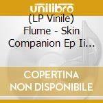 (LP Vinile) Flume - Skin Companion Ep Ii (Blk) (Of vinile