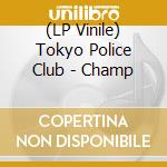 (LP Vinile) Tokyo Police Club - Champ vinile