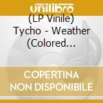 (LP Vinile) Tycho - Weather (Colored Vinyl, Printed Inner Sleeves, Indie-Retail Exclusive) vinile