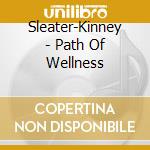 Sleater-Kinney - Path Of Wellness cd