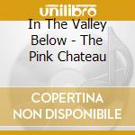 In The Valley Below - The Pink Chateau cd musicale di In The Valley Below