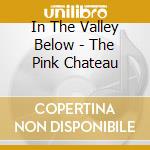 In The Valley Below - The Pink Chateau cd