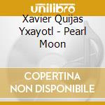 Xavier Quijas Yxayotl - Pearl Moon cd