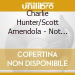 Charlie Hunter/Scott Amendola - Not Getting Behind.. cd