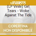 (LP Vinile) Girl Tears - Woke Against The Tide