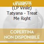 (LP Vinile) Tatyana - Treat Me Right vinile