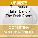 The Aurian Haller Band - The Dark Room cd musicale di The Aurian Haller Band