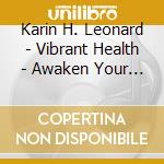 Karin H. Leonard - Vibrant Health - Awaken Your Inner Healer cd musicale di Karin H. Leonard