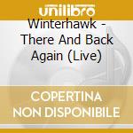 Winterhawk - There And Back Again (Live) cd musicale di Winterhawk