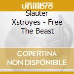 Slauter Xstroyes - Free The Beast cd musicale di Slauter Xstroyes