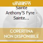 Sainte Anthony'S Fyre - Sainte Anthony'S Fyre cd musicale di Sainte Anthony'S Fyre